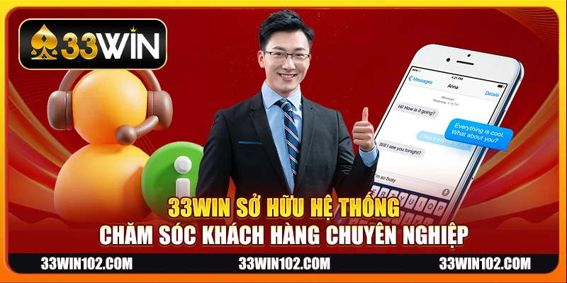 33Win sở hữu hệ thống chăm sóc khách hàng chuyên nghiệp