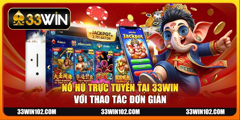 Nổ hũ trực tuyến tại 33Win với thao tác đơn giản